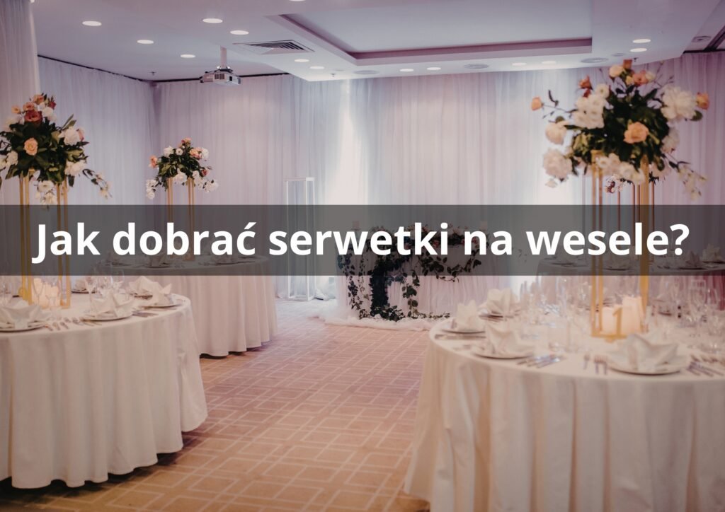 Jak dobrać serwetki na wesele